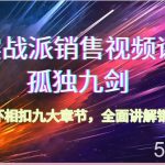 实战派销售视频课-孤独九剑,环环相扣九大章节,全面讲解销售(62节)-我创创业-副业网-网络创业-资源分享-网课资源-学习教程-学知识-自媒体-抖音-视频号-小红书-网络项目,赚钱软件,副业,兼职,学生赚,挂机赚-我创创业-副业网-5ccy.cn