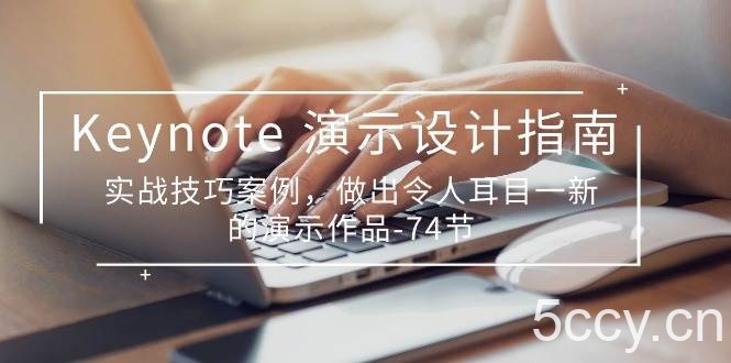 Keynote演示设计指南，实战技巧案例，做出令人耳目一新的演示作品（74节）-我创创业-副业网-网络创业-资源分享-网课资源-学习教程-学知识-自媒体-抖音-视频号-小红书-网络项目,赚钱软件,副业,兼职,学生赚,挂机赚-我创创业-副业网-5ccy.cn