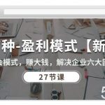 (10726期)27种-盈利模式【新版】会模式,赚大钱,解决企业六大困境 (27节课)-我创创业-副业网-网络创业-资源分享-网课资源-学习教程-学知识-自媒体-抖音-视频号-小红书-网络项目,赚钱软件,副业,兼职,学生赚,挂机赚-我创创业-副业网-5ccy.cn