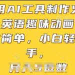利用AI工具制作火柴人英语趣味动画,操作简单,小白轻松上手【揭秘】-我创创业-副业网-网络创业-资源分享-网课资源-学习教程-学知识-自媒体-抖音-视频号-小红书-网络项目,赚钱软件,副业,兼职,学生赚,挂机赚-我创创业-副业网-5ccy.cn