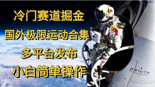 （10745期）冷门赛道掘金，国外极限运动视频合集，多平台发布，小白简单操作-我创创业-副业网-网络创业-资源分享-网课资源-学习教程-学知识-自媒体-抖音-视频号-小红书-网络项目,赚钱软件,副业,兼职,学生赚,挂机赚-我创创业-副业网-5ccy.cn
