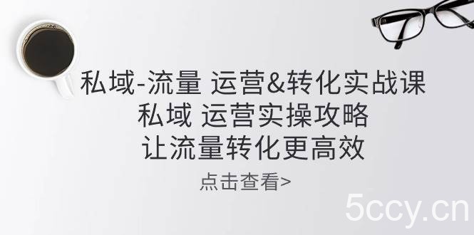 （10739期）私域-流量 运营&转化实操课：私域 运营实操攻略 让流量转化更高效-我创创业-副业网-网络创业-资源分享-网课资源-学习教程-学知识-自媒体-抖音-视频号-小红书-网络项目,赚钱软件,副业,兼职,学生赚,挂机赚-我创创业-副业网-5ccy.cn