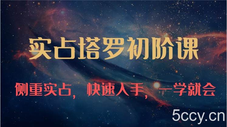 实占塔罗初阶课：独特的牌意解读学习结构，侧重实占，快速入手，一学就会（47节）-我创创业-副业网-网络创业-资源分享-网课资源-学习教程-学知识-自媒体-抖音-视频号-小红书-网络项目,赚钱软件,副业,兼职,学生赚,挂机赚-我创创业-副业网-5ccy.cn