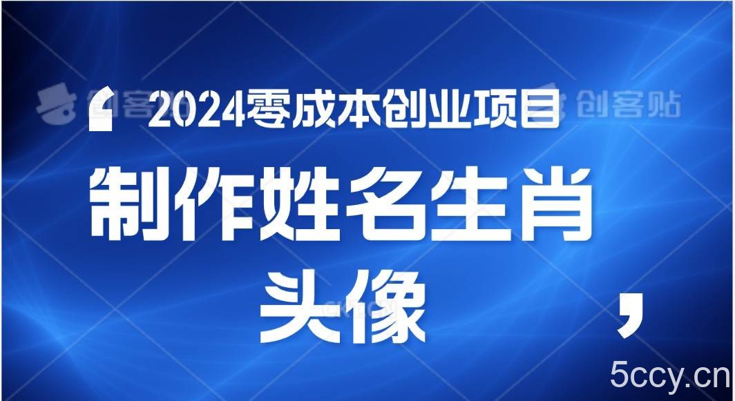 2024年零成本创业，快速见效，在线制作姓名、生肖头像，小白也能日入500+-我创创业-副业网-网络创业-资源分享-网课资源-学习教程-学知识-自媒体-抖音-视频号-小红书-网络项目,赚钱软件,副业,兼职,学生赚,挂机赚-我创创业-副业网-5ccy.cn