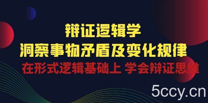 辩证逻辑学 | 洞察事物矛盾及变化规律,在形式逻辑基础上学会辩证思维