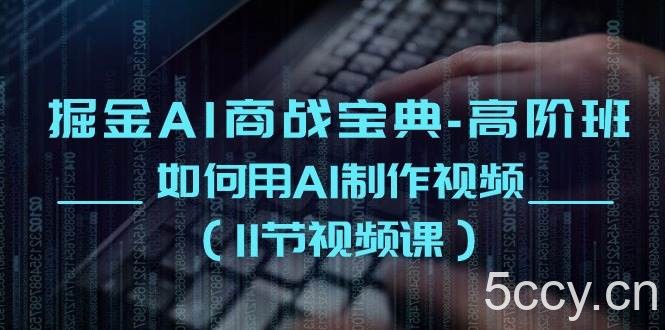 掘金AI商战宝典高阶班:如何用AI制作视频(11节视频课)