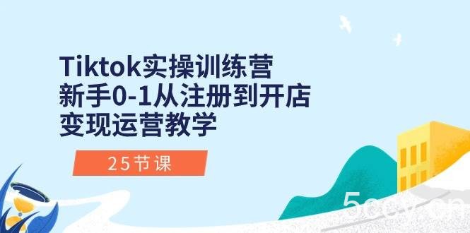 （10840期）Tiktok实操训练营：新手0-1从注册到开店变现运营教学（25节课）-我创创业-副业网-网络创业-资源分享-网课资源-学习教程-学知识-自媒体-抖音-视频号-小红书-网络项目,赚钱软件,副业,兼职,学生赚,挂机赚-我创创业-副业网-5ccy.cn