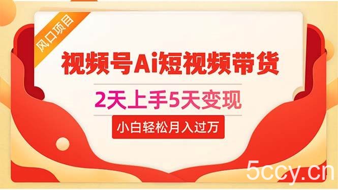 （10807期）2天上手5天变现视频号Ai短视频带货0粉丝0基础小白轻松月入过万-我创创业-副业网-网络创业-资源分享-网课资源-学习教程-学知识-自媒体-抖音-视频号-小红书-网络项目,赚钱软件,副业,兼职,学生赚,挂机赚-我创创业-副业网-5ccy.cn