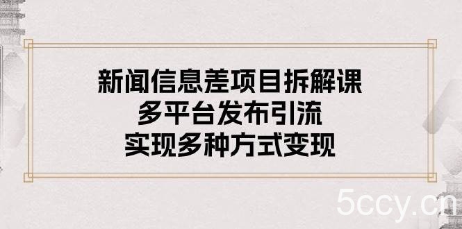 （10805期）新闻信息差项目拆解课：多平台发布引流，实现多种方式变现-我创创业-副业网-网络创业-资源分享-网课资源-学习教程-学知识-自媒体-抖音-视频号-小红书-网络项目,赚钱软件,副业,兼职,学生赚,挂机赚-我创创业-副业网-5ccy.cn