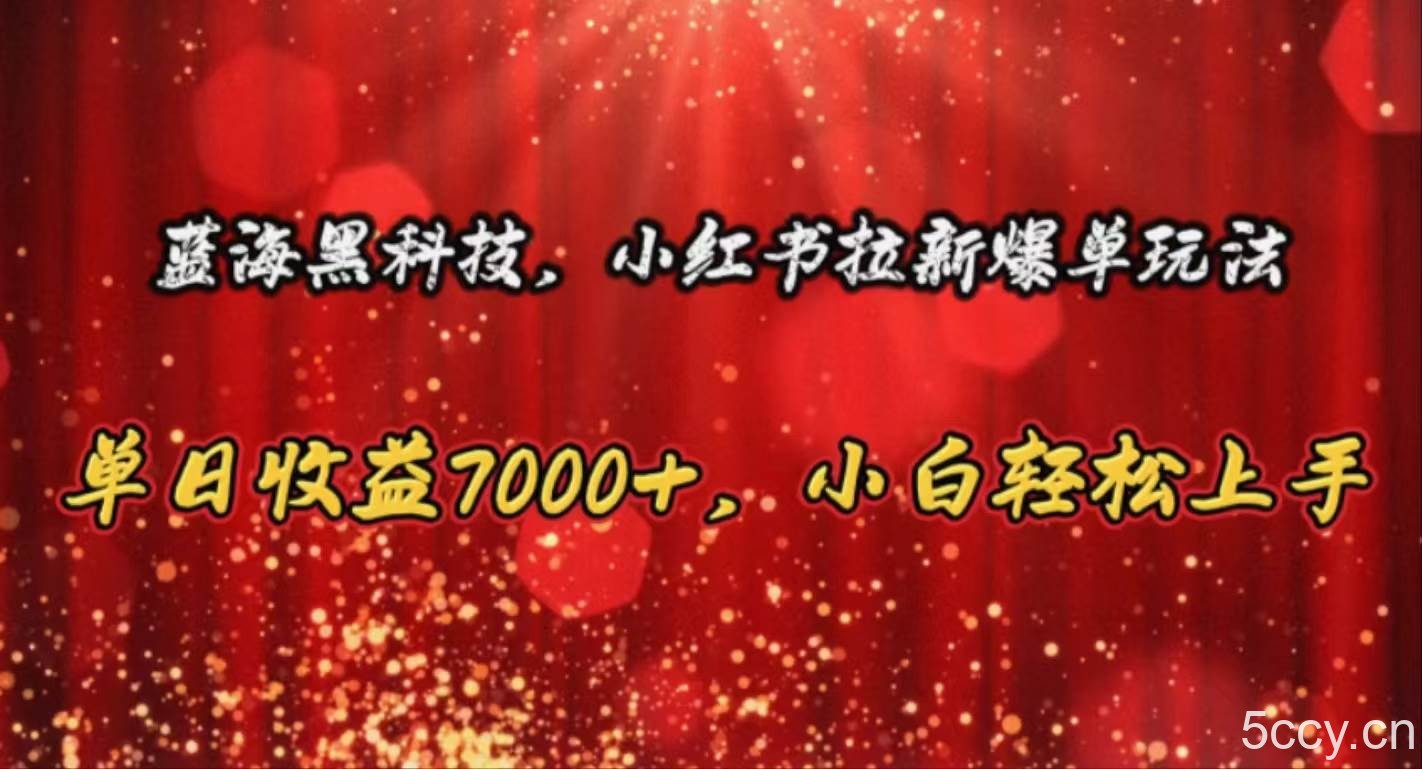 （10860期）蓝海黑科技，小红书拉新爆单玩法，单日收益7000+，小白轻松上手-我创创业-副业网-网络创业-资源分享-网课资源-学习教程-学知识-自媒体-抖音-视频号-小红书-网络项目,赚钱软件,副业,兼职,学生赚,挂机赚-我创创业-副业网-5ccy.cn