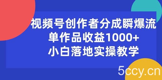 （10854期）视频号创作者分成瞬爆流，单作品收益1000+，小白落地实操教学-我创创业-副业网-网络创业-资源分享-网课资源-学习教程-学知识-自媒体-抖音-视频号-小红书-网络项目,赚钱软件,副业,兼职,学生赚,挂机赚-我创创业-副业网-5ccy.cn