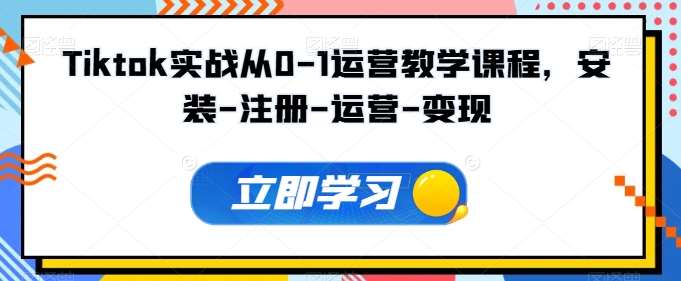Tiktok实战从0-1运营教学课程，安装-注册-运营-变现-我创创业-副业网-网络创业-资源分享-网课资源-学习教程-学知识-自媒体-抖音-视频号-小红书-网络项目,赚钱软件,副业,兼职,学生赚,挂机赚-我创创业-副业网-5ccy.cn