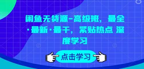 闲鱼无货源-高级班，最全·最新·最干，紧贴热点 深度学习-我创创业-副业网-网络创业-资源分享-网课资源-学习教程-学知识-自媒体-抖音-视频号-小红书-网络项目,赚钱软件,副业,兼职,学生赚,挂机赚-我创创业-副业网-5ccy.cn