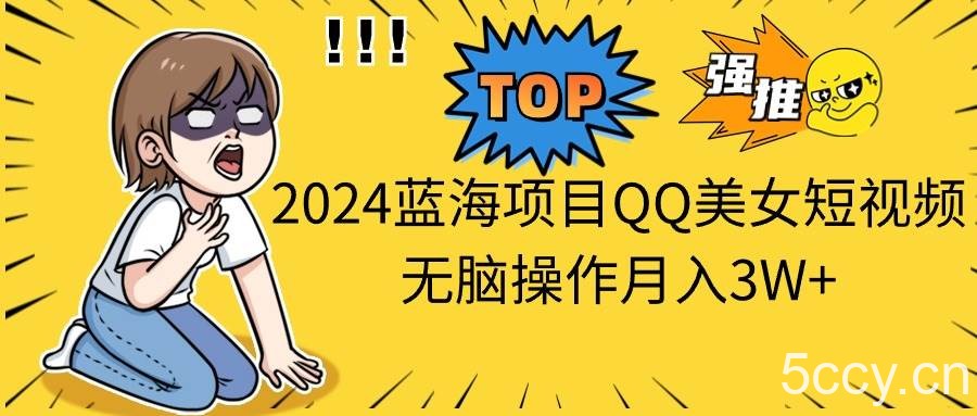 （10862期）2024蓝海项目QQ美女短视频无脑操作月入3W+-我创创业-副业网-网络创业-资源分享-网课资源-学习教程-学知识-自媒体-抖音-视频号-小红书-网络项目,赚钱软件,副业,兼职,学生赚,挂机赚-我创创业-副业网-5ccy.cn