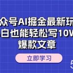 (10878期)公众号AI掘金最新玩法,小白也能轻松写10W+爆款文章-我创创业-副业网-网络创业-资源分享-网课资源-学习教程-学知识-自媒体-抖音-视频号-小红书-网络项目,赚钱软件,副业,兼职,学生赚,挂机赚-我创创业-副业网-5ccy.cn