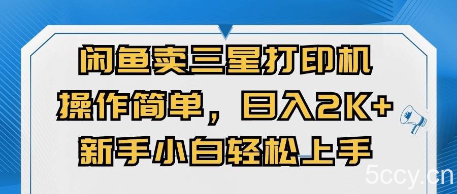 （10903期）闲鱼卖三星打印机，操作简单，日入2000+，新手小白轻松上手-我创创业-副业网-网络创业-资源分享-网课资源-学习教程-学知识-自媒体-抖音-视频号-小红书-网络项目,赚钱软件,副业,兼职,学生赚,挂机赚-我创创业-副业网-5ccy.cn