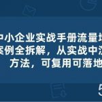 中小企业实操手册-流量增长案例拆解,从实操中沉淀方法,可复用可落地-我创创业-副业网-网络创业-资源分享-网课资源-学习教程-学知识-自媒体-抖音-视频号-小红书-网络项目,赚钱软件,副业,兼职,学生赚,挂机赚-我创创业-副业网-5ccy.cn