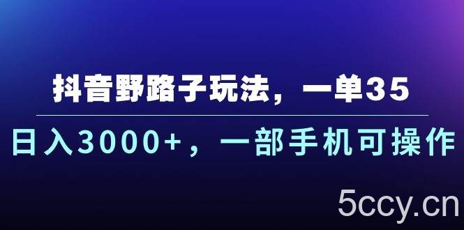（10909期）抖音野路子玩法，一单35.日入3000+，一部手机可操作-我创创业-副业网-网络创业-资源分享-网课资源-学习教程-学知识-自媒体-抖音-视频号-小红书-网络项目,赚钱软件,副业,兼职,学生赚,挂机赚-我创创业-副业网-5ccy.cn