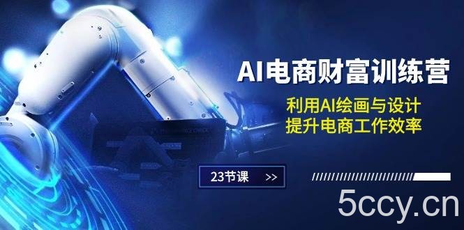 （10924期）AI电商-财富训练营：利用AI绘画与设计，提升电商工作效率（23节课）-我创创业-副业网-网络创业-资源分享-网课资源-学习教程-学知识-自媒体-抖音-视频号-小红书-网络项目,赚钱软件,副业,兼职,学生赚,挂机赚-我创创业-副业网-5ccy.cn