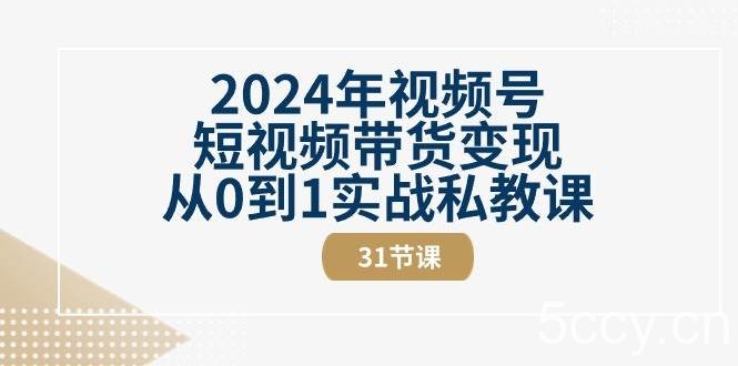 （10931期）2024年视频号短视频带货变现从0到1实战私教课（31节视频课）-我创创业-副业网-网络创业-资源分享-网课资源-学习教程-学知识-自媒体-抖音-视频号-小红书-网络项目,赚钱软件,副业,兼职,学生赚,挂机赚-我创创业-副业网-5ccy.cn