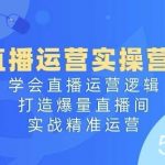 直播运营实操营4.0：学会直播运营逻辑，打造爆量直播间，实战精准运营-我创创业-副业网-网络创业-资源分享-网课资源-学习教程-学知识-自媒体-抖音-视频号-小红书-网络项目,赚钱软件,副业,兼职,学生赚,挂机赚-我创创业-副业网-5ccy.cn