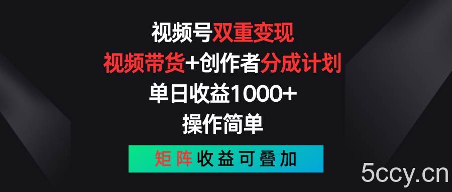 视频号双重变现，视频带货+创作者分成计划 , 单日收益1000+，操作简单，矩阵收益叠加-我创创业-副业网-网络创业-资源分享-网课资源-学习教程-学知识-自媒体-抖音-视频号-小红书-网络项目,赚钱软件,副业,兼职,学生赚,挂机赚-我创创业-副业网-5ccy.cn