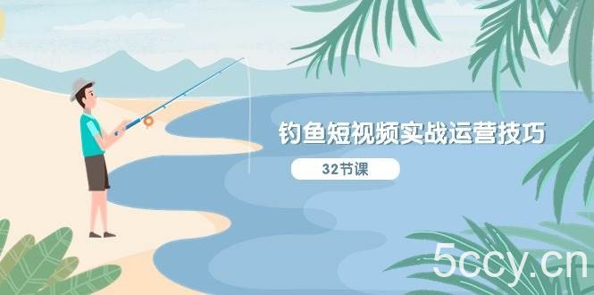 钓鱼短视频实战运营技巧，系统性讲解定位ip策划 能听懂，能落地，能实操-我创创业-副业网-网络创业-资源分享-网课资源-学习教程-学知识-自媒体-抖音-视频号-小红书-网络项目,赚钱软件,副业,兼职,学生赚,挂机赚-我创创业-副业网-5ccy.cn