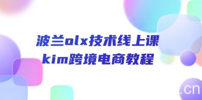 （10967期）波兰olx 技术线上课，kim跨境电商教程-我创创业-副业网-网络创业-资源分享-网课资源-学习教程-学知识-自媒体-抖音-视频号-小红书-网络项目,赚钱软件,副业,兼职,学生赚,挂机赚-我创创业-副业网-5ccy.cn