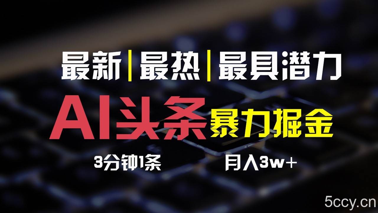 AI头条3天必起号，简单无需经验，3分钟1条，一键多渠道发布，复制粘贴月入3W+-我创创业-副业网-网络创业-资源分享-网课资源-学习教程-学知识-自媒体-抖音-视频号-小红书-网络项目,赚钱软件,副业,兼职,学生赚,挂机赚-我创创业-副业网-5ccy.cn