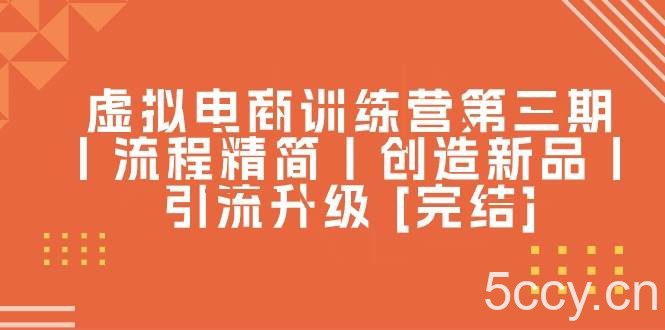 （10960期）虚拟电商训练营第三期丨流程精简丨创造新品丨引流升级 [完结]-我创创业-副业网-网络创业-资源分享-网课资源-学习教程-学知识-自媒体-抖音-视频号-小红书-网络项目,赚钱软件,副业,兼职,学生赚,挂机赚-我创创业-副业网-5ccy.cn