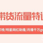 直播带货流量特训营，起新号-专场-打榜-明星网红助播 月播千万gmv（52节）-我创创业-副业网-网络创业-资源分享-网课资源-学习教程-学知识-自媒体-抖音-视频号-小红书-网络项目,赚钱软件,副业,兼职,学生赚,挂机赚-我创创业-副业网-5ccy.cn