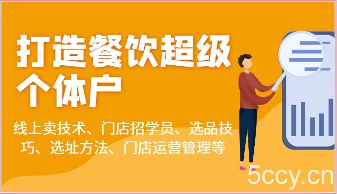 打造餐饮超级个体户：线上卖技术、门店招学员、选品技巧、选址方法、门店运营管理等-我创创业-副业网-网络创业-资源分享-网课资源-学习教程-学知识-自媒体-抖音-视频号-小红书-网络项目,赚钱软件,副业,兼职,学生赚,挂机赚-我创创业-副业网-5ccy.cn