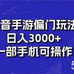 （10988期）抖音手游偏门玩法，日入3000+，一部手机可操作-我创创业-副业网-网络创业-资源分享-网课资源-学习教程-学知识-自媒体-抖音-视频号-小红书-网络项目,赚钱软件,副业,兼职,学生赚,挂机赚-我创创业-副业网-5ccy.cn