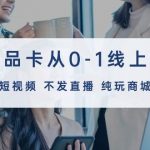 (9834期)商品卡从0-1线上课(不发短视频 不发直播 纯玩商城推荐)32节课-我创创业-副业网-网络创业-资源分享-网课资源-学习教程-学知识-自媒体-抖音-视频号-小红书-网络项目,赚钱软件,副业,兼职,学生赚,挂机赚-我创创业-副业网-5ccy.cn