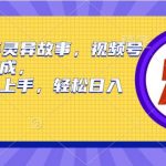 （9833期）2024年灵异故事，视频号创作者分成，小白轻松上手，轻松日入1000+-我创创业-副业网-网络创业-资源分享-网课资源-学习教程-学知识-自媒体-抖音-视频号-小红书-网络项目,赚钱软件,副业,兼职,学生赚,挂机赚-我创创业-副业网-5ccy.cn