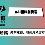 （9826期）AI猫咪剧情号，新蓝海赛道，30天涨粉100W，制作简单无脑，轻松月入1w+-我创创业-副业网-网络创业-资源分享-网课资源-学习教程-学知识-自媒体-抖音-视频号-小红书-网络项目,赚钱软件,副业,兼职,学生赚,挂机赚-我创创业-副业网-5ccy.cn