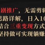 短剧推广,无需剪辑,搬运思路详解,日入1000+,结合三重变现方式,坚持做可实现躺赚【揭秘】-我创创业-副业网-网络创业-资源分享-网课资源-学习教程-学知识-自媒体-抖音-视频号-小红书-网络项目,赚钱软件,副业,兼职,学生赚,挂机赚-我创创业-副业网-5ccy.cn
