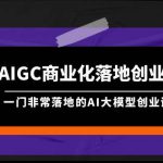 (9759期)AIGC-商业化落地创业营,一门非常落地的AI大模型创业课(8节课+资料)-我创创业-副业网-网络创业-资源分享-网课资源-学习教程-学知识-自媒体-抖音-视频号-小红书-网络项目,赚钱软件,副业,兼职,学生赚,挂机赚-我创创业-副业网-5ccy.cn