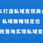 从0到1打造私域变现商业闭环-私域做赚钱定位，高效落地实现私域变现-我创创业-副业网-网络创业-资源分享-网课资源-学习教程-学知识-自媒体-抖音-视频号-小红书-网络项目,赚钱软件,副业,兼职,学生赚,挂机赚-我创创业-副业网-5ccy.cn