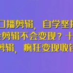 博主口播剪辑,自学坚持不下去?会剪辑不会变现?十天学会剪辑,疯狂变现收钱!-我创创业-副业网-网络创业-资源分享-网课资源-学习教程-学知识-自媒体-抖音-视频号-小红书-网络项目,赚钱软件,副业,兼职,学生赚,挂机赚-我创创业-副业网-5ccy.cn