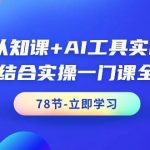 (9475期)AI认知课+AI工具实战课,理论结合实操一门课全搞定(78节课)-我创创业-副业网-网络创业-资源分享-网课资源-学习教程-学知识-自媒体-抖音-视频号-小红书-网络项目,赚钱软件,副业,兼职,学生赚,挂机赚-我创创业-副业网-5ccy.cn