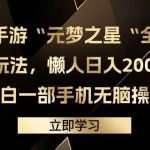 (9456期)抖音手游“元梦之星“全新偏门玩法,懒人日入2000+,小白一部手机无脑操作-我创创业-副业网-网络创业-资源分享-网课资源-学习教程-学知识-自媒体-抖音-视频号-小红书-网络项目,赚钱软件,副业,兼职,学生赚,挂机赚-我创创业-副业网-5ccy.cn