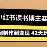 (9226期)2024小红书读书博主实战营:从定位到制作到变现 42天玩转小红书-我创创业-副业网-网络创业-资源分享-网课资源-学习教程-学知识-自媒体-抖音-视频号-小红书-网络项目,赚钱软件,副业,兼职,学生赚,挂机赚-我创创业-副业网-5ccy.cn