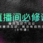 (9209期)直播间必修课:暖场互动方法论,没有暖场互动,就没有自然流量(8节课)-我创创业-副业网-网络创业-资源分享-网课资源-学习教程-学知识-自媒体-抖音-视频号-小红书-网络项目,赚钱软件,副业,兼职,学生赚,挂机赚-我创创业-副业网-5ccy.cn