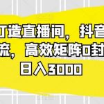 利用AI打造直播间,抖音无人蓝海搜索流,高效矩阵0封号稳定日入3000-我创创业-副业网-网络创业-资源分享-网课资源-学习教程-学知识-自媒体-抖音-视频号-小红书-网络项目,赚钱软件,副业,兼职,学生赚,挂机赚-我创创业-副业网-5ccy.cn