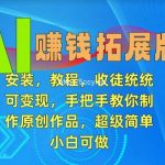 AI赚钱拓展版,安装,教程,收徒统统可变现,手把手教你制作原创作品,超级简单,小白可做【揭秘】-我创创业-副业网-网络创业-资源分享-网课资源-学习教程-学知识-自媒体-抖音-视频号-小红书-网络项目,赚钱软件,副业,兼职,学生赚,挂机赚-我创创业-副业网-5ccy.cn