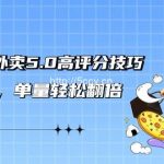 轻松玩转外卖5.0高评分技巧,超详实操,单量轻松翻倍(21节视频课)-我创创业-副业网-网络创业-资源分享-网课资源-学习教程-学知识-自媒体-抖音-视频号-小红书-网络项目,赚钱软件,副业,兼职,学生赚,挂机赚-我创创业-副业网-5ccy.cn