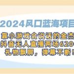 (9205期)2024风口蓝海项目,靠小游戏会说话的金杰猫,抖音无人直播两场6200+,礼…-我创创业-副业网-网络创业-资源分享-网课资源-学习教程-学知识-自媒体-抖音-视频号-小红书-网络项目,赚钱软件,副业,兼职,学生赚,挂机赚-我创创业-副业网-5ccy.cn