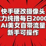(9188期)快手硬改摄像头,磁力纯撸每日2000+,AI美女自带流量,新手可操作-我创创业-副业网-网络创业-资源分享-网课资源-学习教程-学知识-自媒体-抖音-视频号-小红书-网络项目,赚钱软件,副业,兼职,学生赚,挂机赚-我创创业-副业网-5ccy.cn