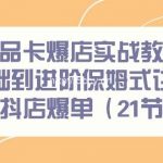 (9172期)商品卡爆店实战教学,基础到进阶保姆式讲解教你抖店爆单(21节课)-我创创业-副业网-网络创业-资源分享-网课资源-学习教程-学知识-自媒体-抖音-视频号-小红书-网络项目,赚钱软件,副业,兼职,学生赚,挂机赚-我创创业-副业网-5ccy.cn